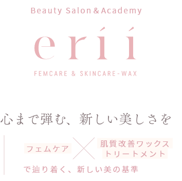 Beauty Salon&Academy erii FEMCARE & SKINCARE-WAX 心まで弾む、新しい美しさを 「フェムケア×肌質改善ワックストリートメント」で辿り着く、新しい美の基準